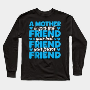 A Mother Is Your First, Best and Forever Friend Mother's Day Long Sleeve T-Shirt